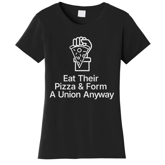 Eat Their Pizza And Form A Union Anyway Women's T-Shirt