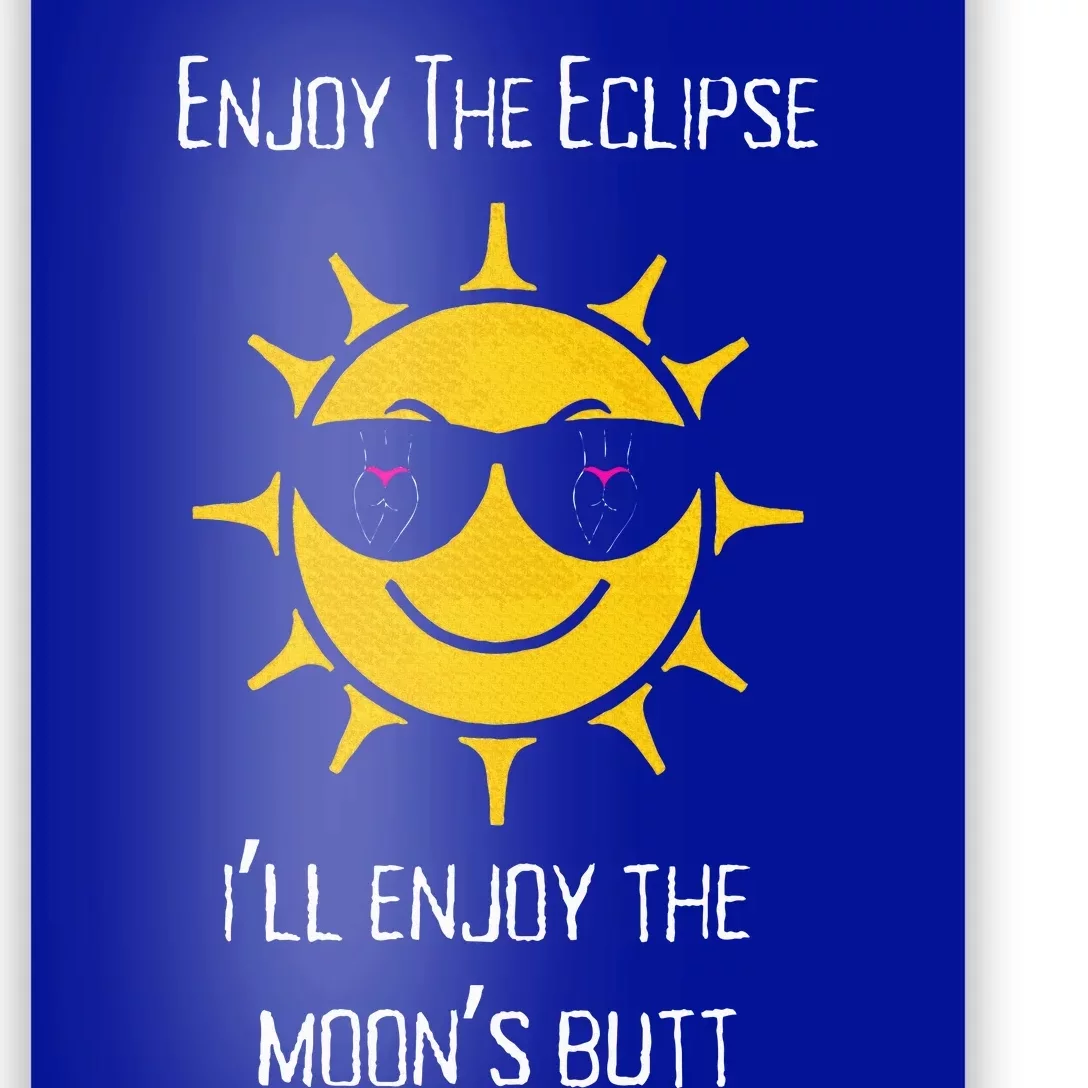 Enjoy The Total Solar Eclipse Ill Enjoy The Moons Butt Poster