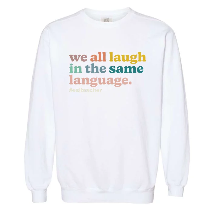 ESL Teacher We All Laugh In The Same Language Colorful Garment-Dyed Sweatshirt