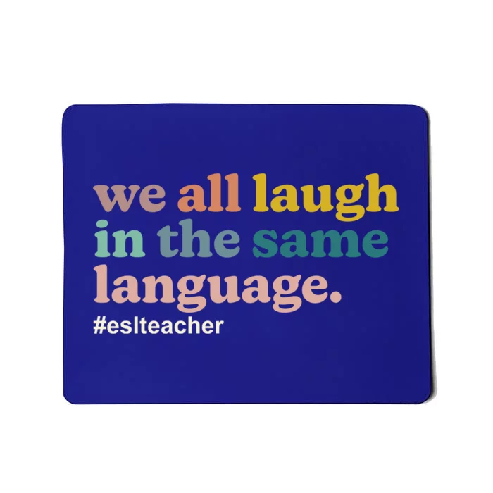 Esl Teacher: We All Laugh In The Same Language Colorful Gift Mousepad