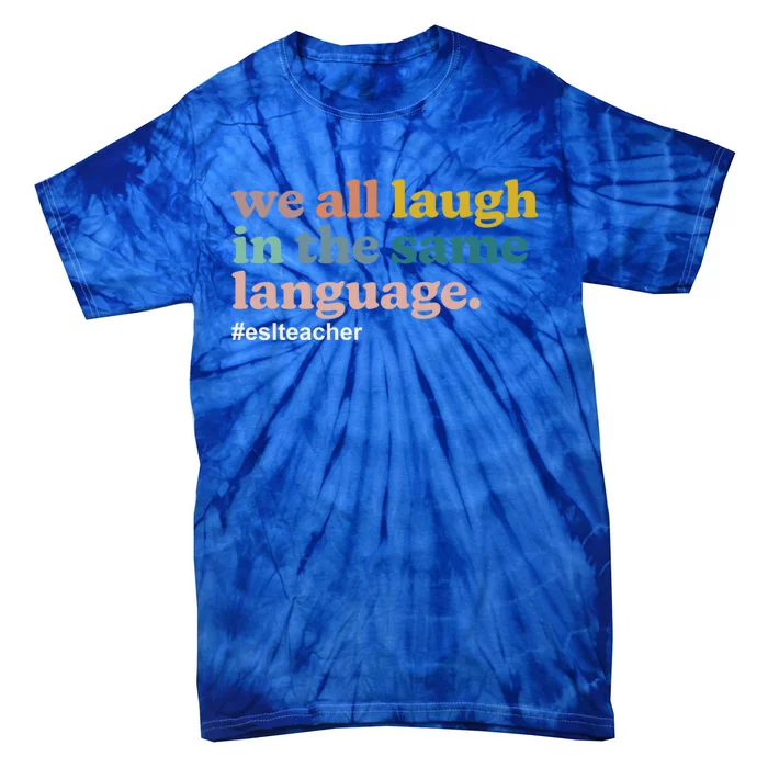 Esl Teacher: We All Laugh In The Same Language Colorful Gift Tie-Dye T-Shirt