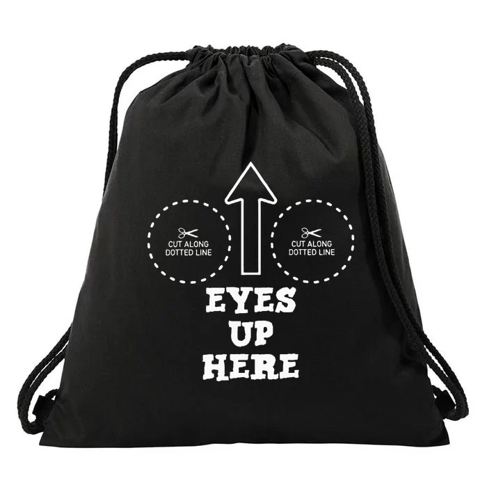 Eyes Up Here With Cut Out For Boobs Drawstring Bag