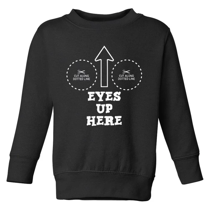 Eyes Up Here With Cut Out For Boobs Toddler Sweatshirt