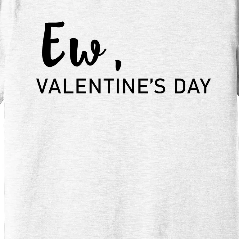 Ew, Valentines Day Funny Valentines Day Premium T-Shirt