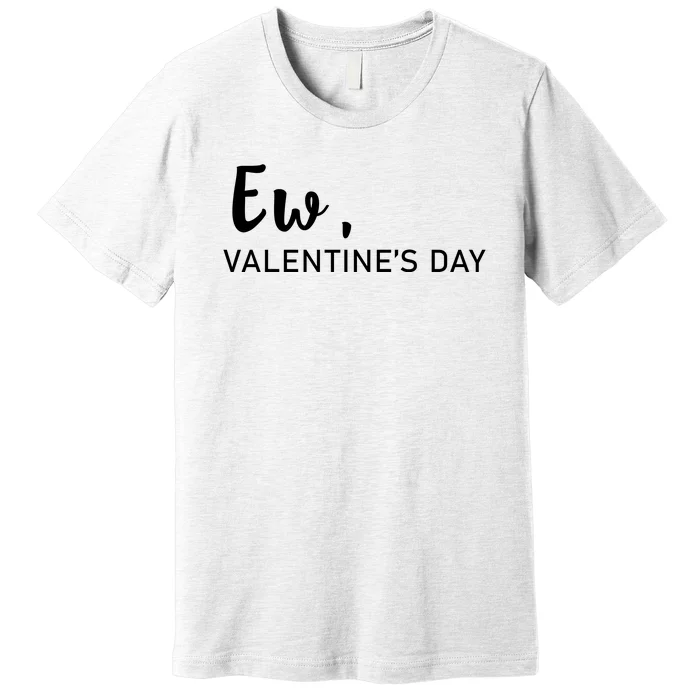 Ew, Valentines Day Funny Valentines Day Premium T-Shirt