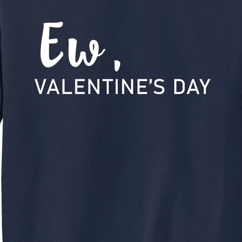 Ew, Valentines Day Funny Valentines Day Tall Sweatshirt