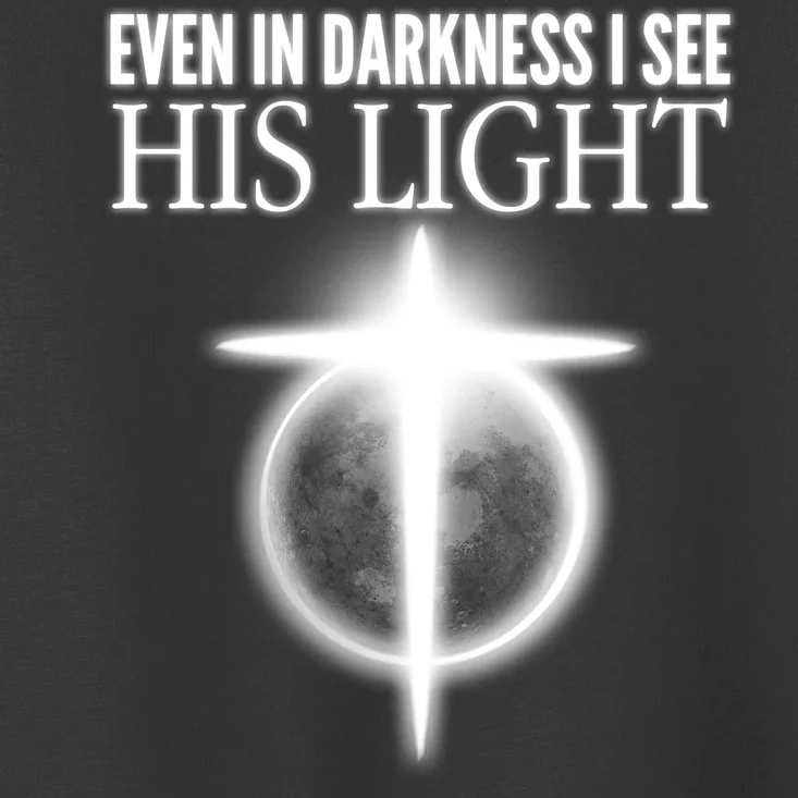 Even In Darkness I See His Light Toddler T-Shirt