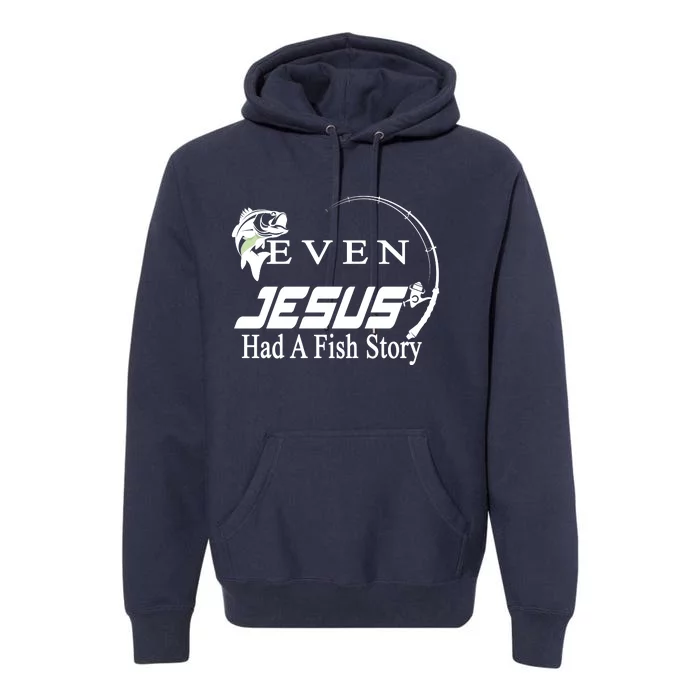 Even Jesus Had A Fish Story Premium Hoodie