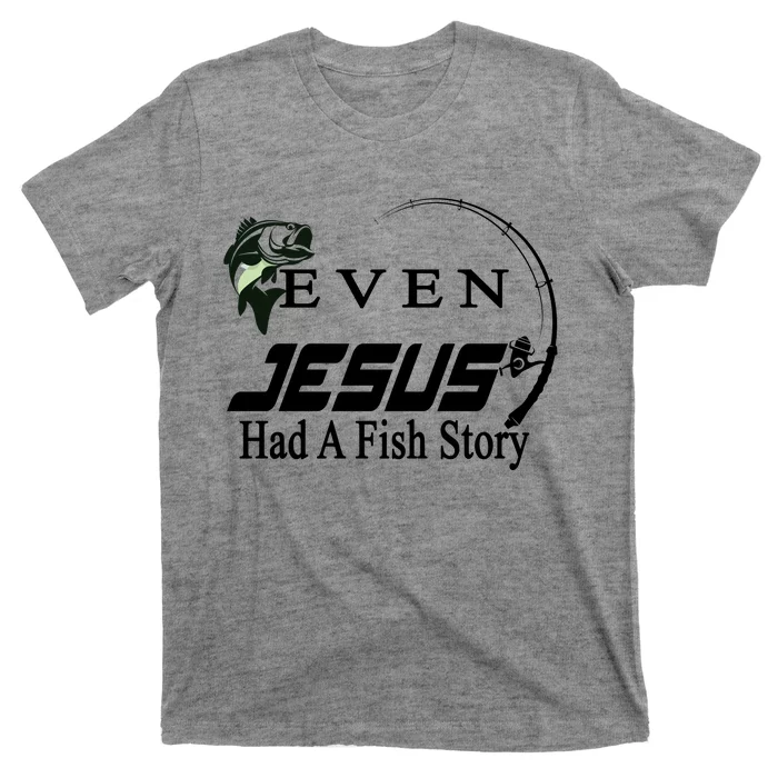 Even Jesus Had A Fish Story T-Shirt