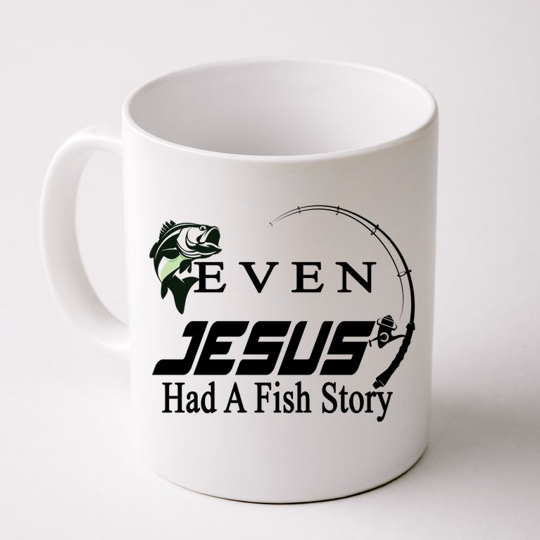 Even Jesus Had A Fish Story Coffee Mug