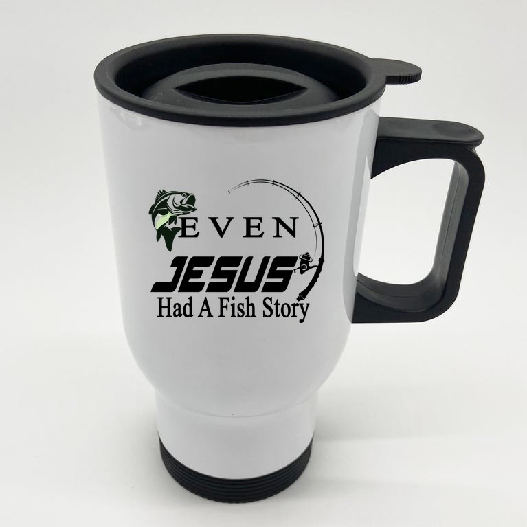 Even Jesus Had A Fish Story Stainless Steel Travel Mug