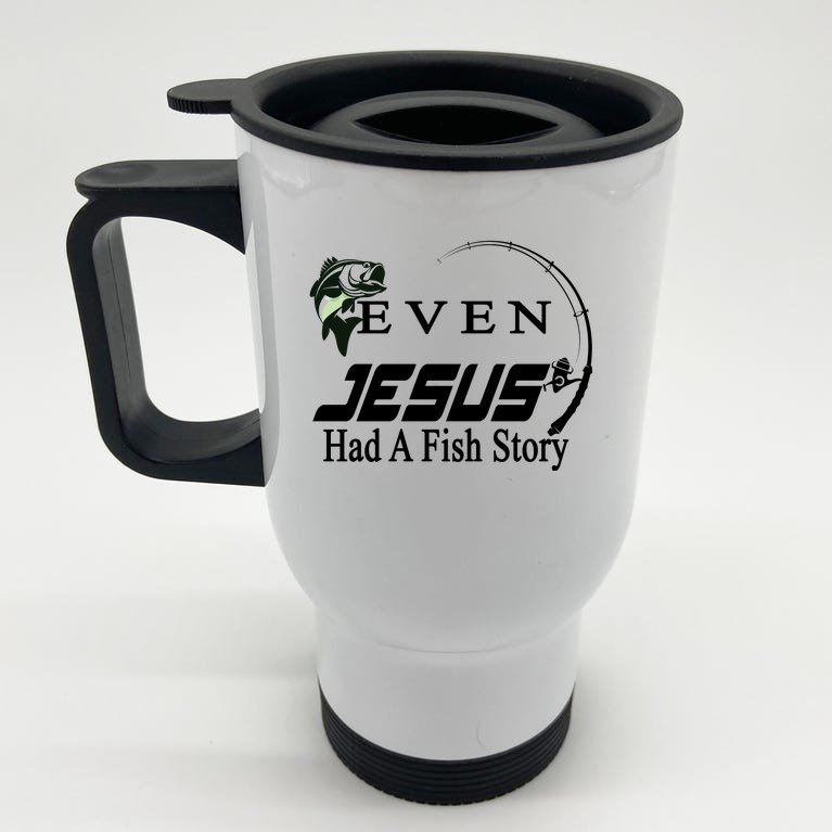 Even Jesus Had A Fish Story Stainless Steel Travel Mug