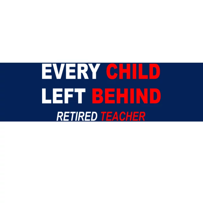 Every Child Left Behind Retired Teacher Bumper Sticker