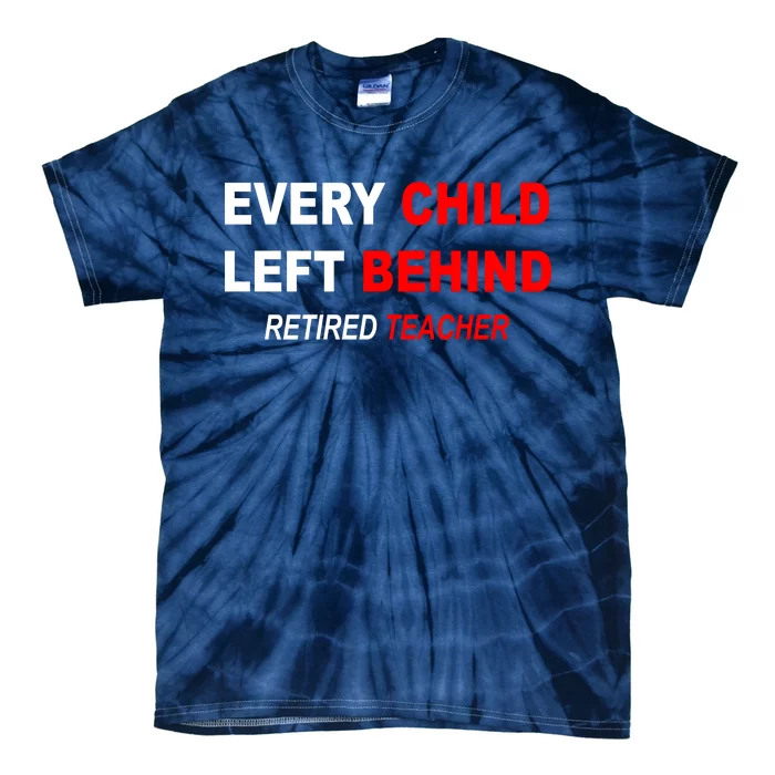 Every Child Left Behind Retired Teacher Tie-Dye T-Shirt