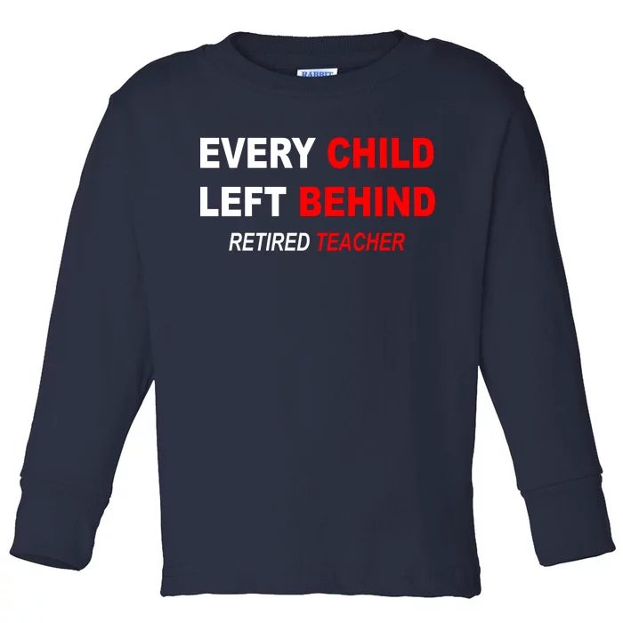 Every Child Left Behind Retired Teacher Toddler Long Sleeve Shirt