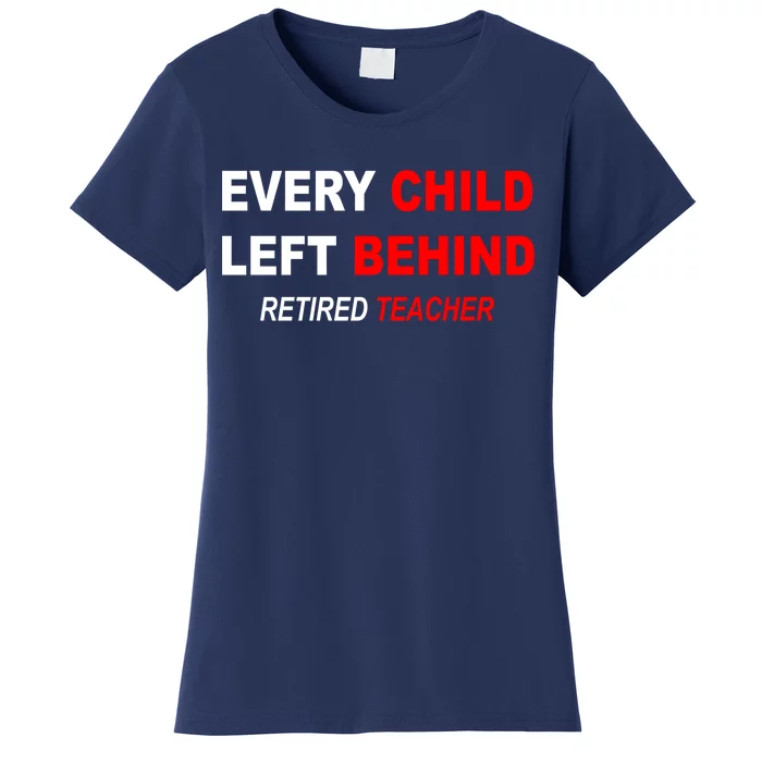 Every Child Left Behind Retired Teacher Women's T-Shirt