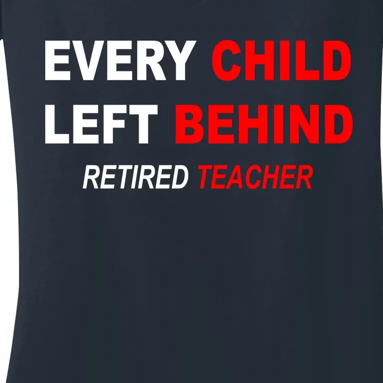 Every Child Left Behind Retired Teacher Women's V-Neck T-Shirt