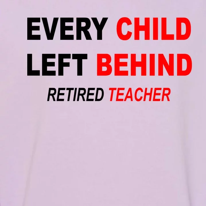 Every Child Left Behind Retired Teacher Garment-Dyed Sweatshirt