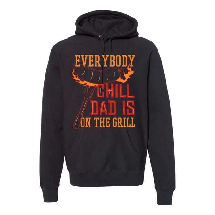 Everybody Chill Dad Is On The Grill Premium Hoodie