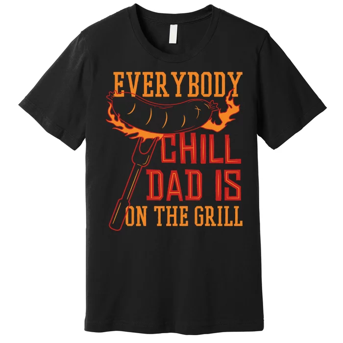 Everybody Chill Dad Is On The Grill Premium T-Shirt