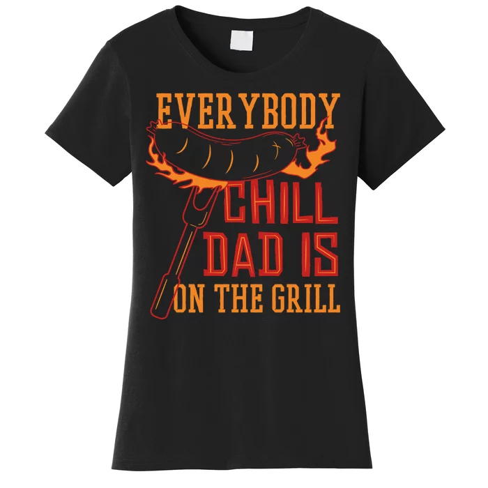 Everybody Chill Dad Is On The Grill Women's T-Shirt