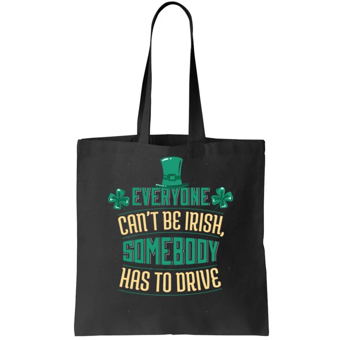 Everyone Can't Be Irish Somebody Has To Drive Tote Bag