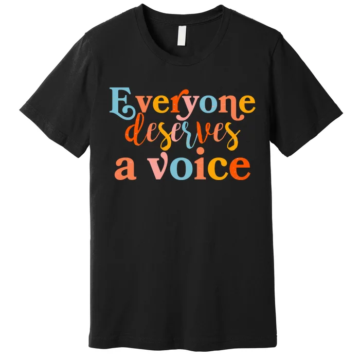 Everyone Deserves A Voice Premium T-Shirt