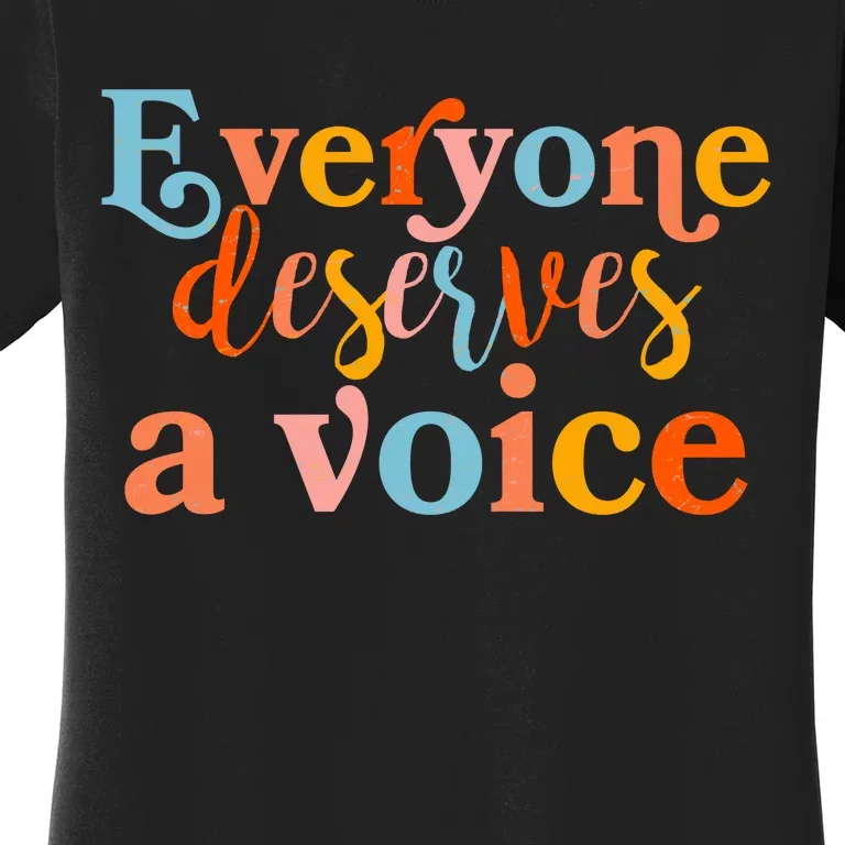 Everyone Deserves A Voice Women's T-Shirt