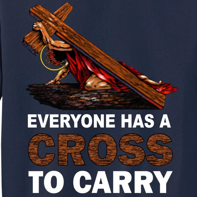 Everyone Has A Cross To Carry Jesus Tall Sweatshirt