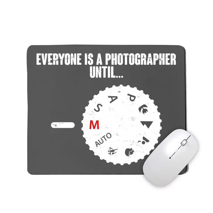 Everyone Is A Photographer Until Mousepad