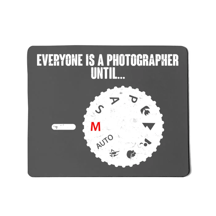 Everyone Is A Photographer Until Mousepad