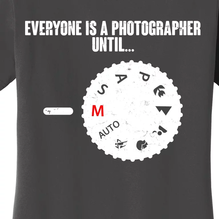 Everyone Is A Photographer Until Women's T-Shirt