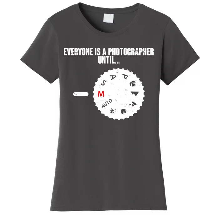 Everyone Is A Photographer Until Women's T-Shirt