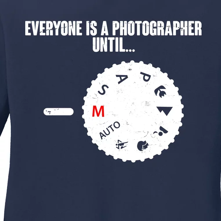 Everyone Is A Photographer Until Ladies Long Sleeve Shirt