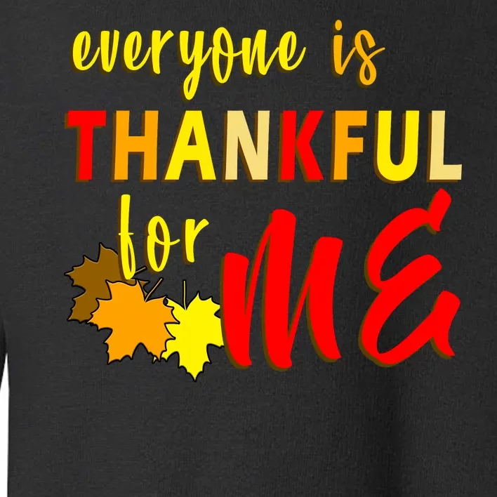 Everyone Is Thankful For Me Toddler Sweatshirt