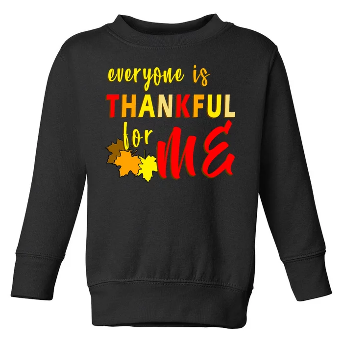 Everyone Is Thankful For Me Toddler Sweatshirt