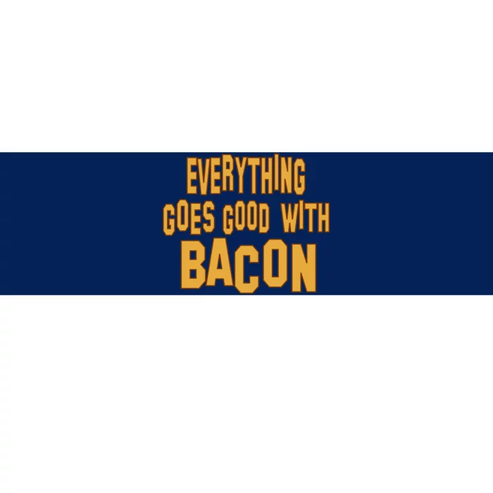 Everything Goes Good With Bacon Bumper Sticker