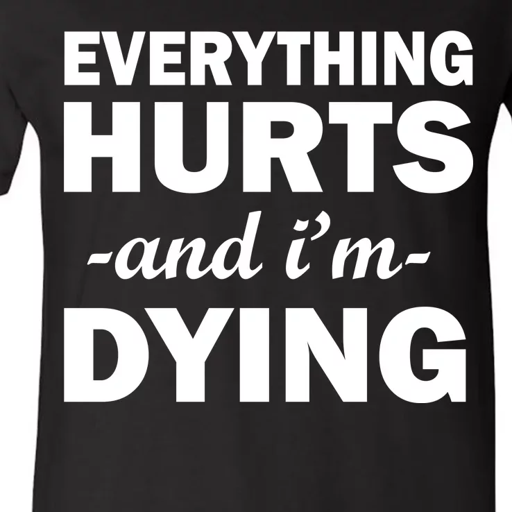 Everything Hurts And I'm Dying V-Neck T-Shirt