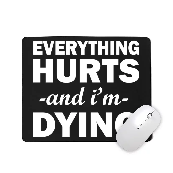 Everything Hurts And I'm Dying Mousepad