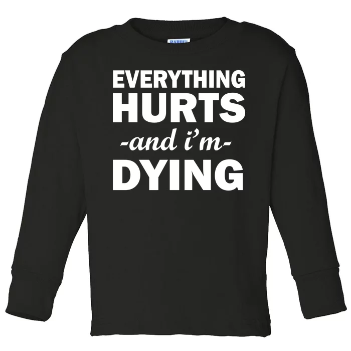 Everything Hurts And I'm Dying Toddler Long Sleeve Shirt