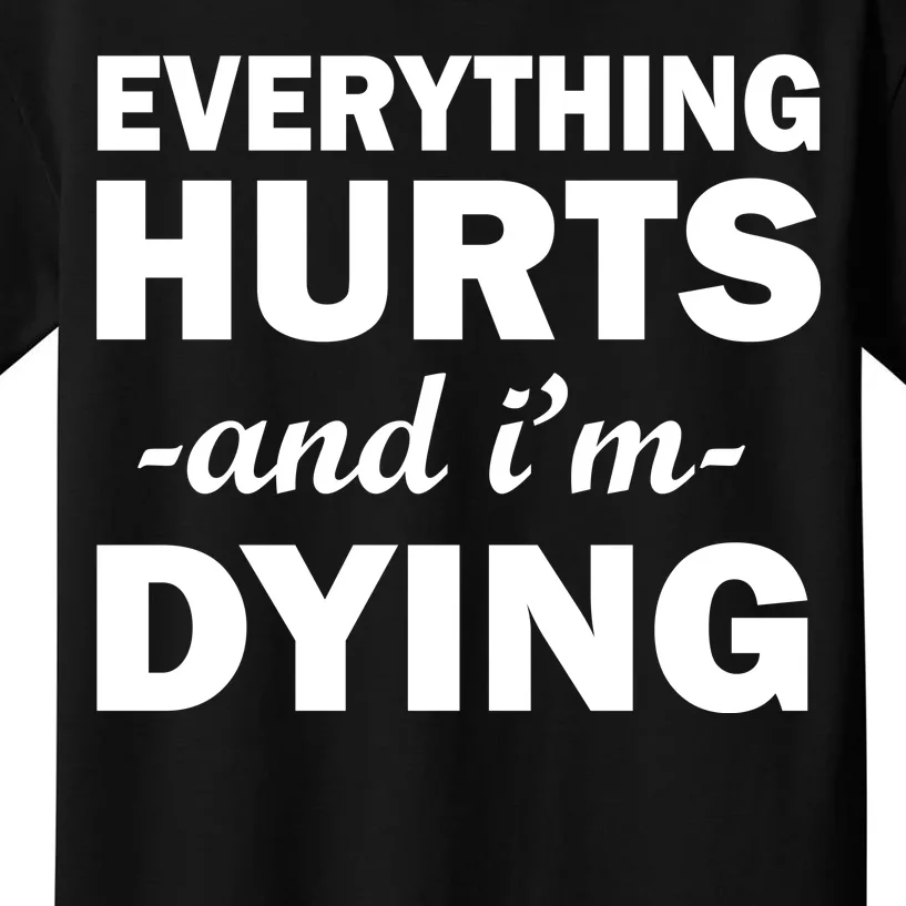 Everything Hurts And I'm Dying Kids T-Shirt