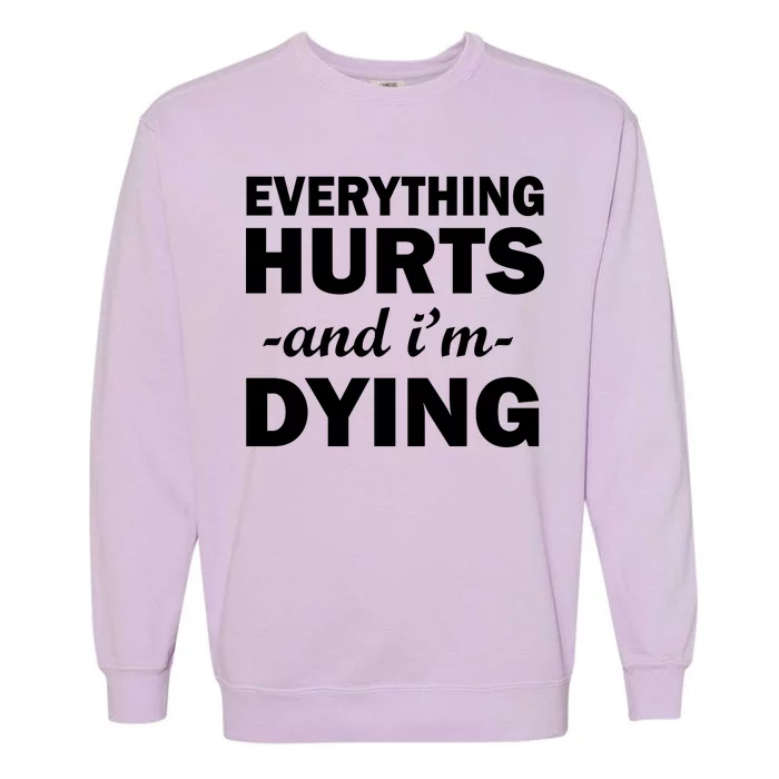 Everything Hurts And I'm Dying Garment-Dyed Sweatshirt