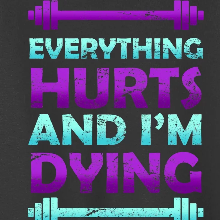 Everything Hurts And I'm Dying Exercise Toddler T-Shirt