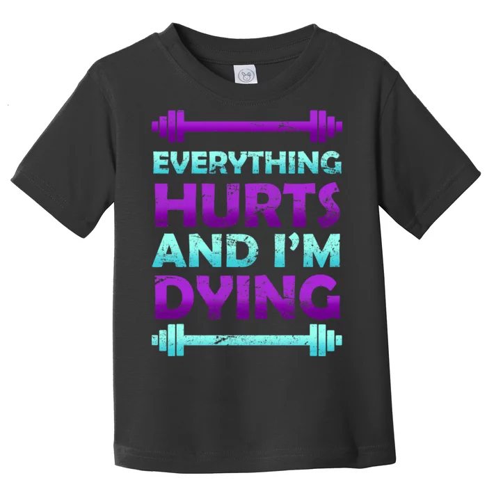 Everything Hurts And I'm Dying Exercise Toddler T-Shirt