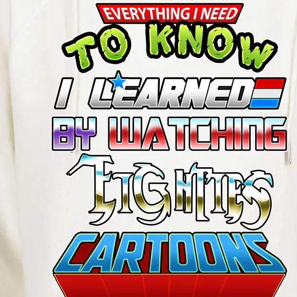 Everything I Need To Know I Learned By Watching Eighties Cartoons Womens Funnel Neck Pullover Hood