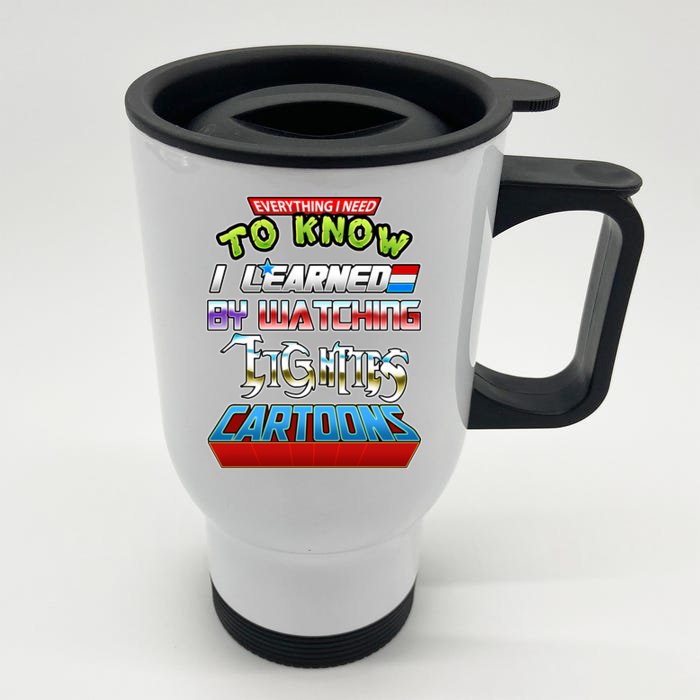 Everything I Need To Know I Learned By Watching Eighties Cartoons Front & Back Stainless Steel Travel Mug