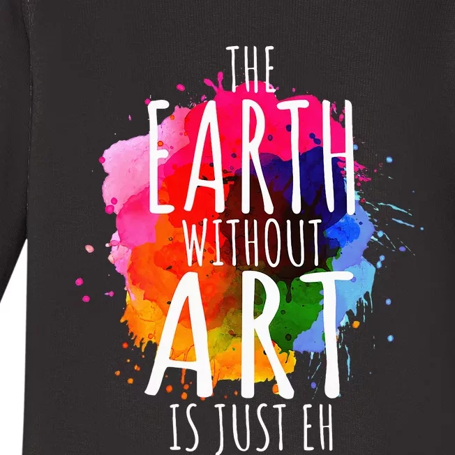 Earth Without Art Is Just Eh Funny Art Teacher Artist Baby Long Sleeve Bodysuit