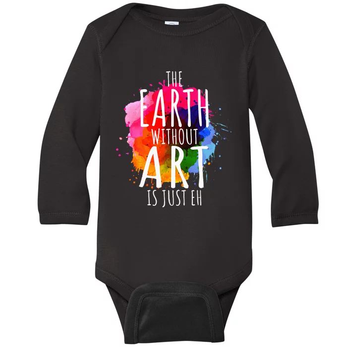 Earth Without Art Is Just Eh Funny Art Teacher Artist Baby Long Sleeve Bodysuit