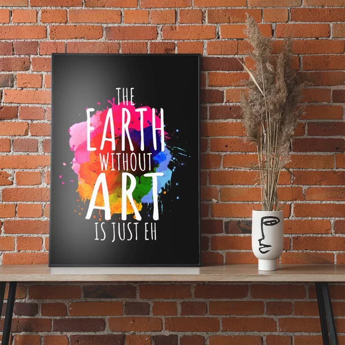 Earth Without Art Is Just Eh Funny Art Teacher Artist Poster