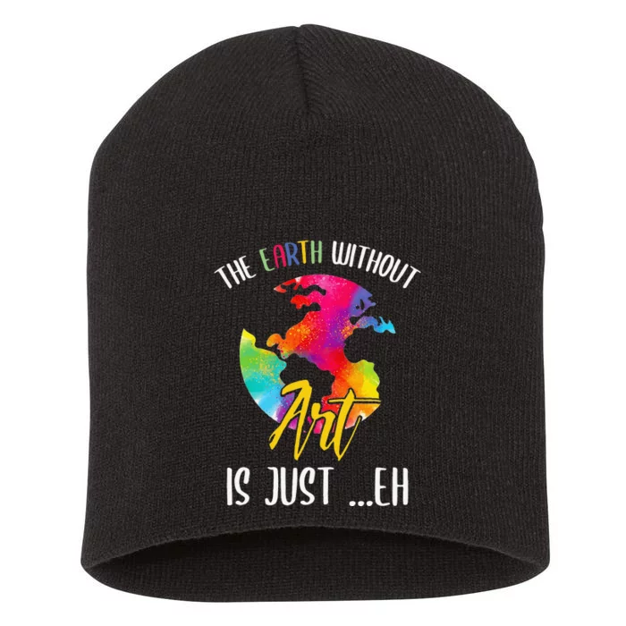 Earth Without Art Is Just Eh - Planet Art - Earth Day Short Acrylic Beanie